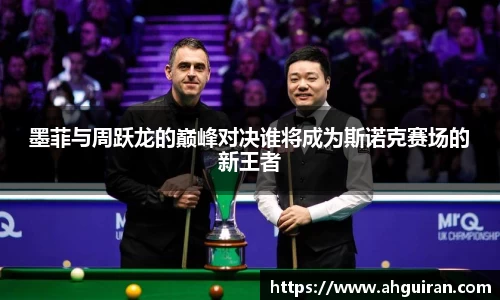 墨菲与周跃龙的巅峰对决谁将成为斯诺克赛场的新王者
