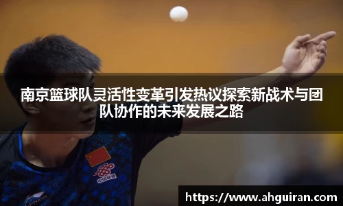 南京篮球队灵活性变革引发热议探索新战术与团队协作的未来发展之路
